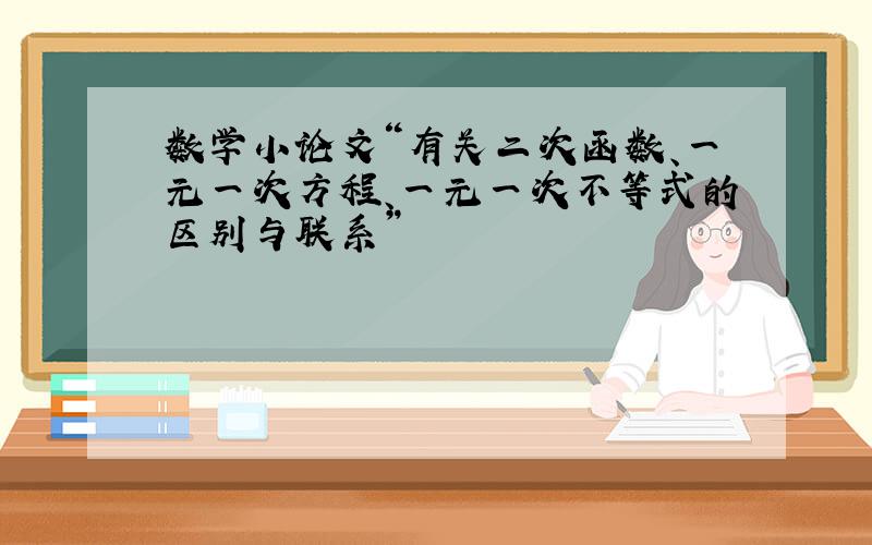 数学小论文“有关二次函数、一元一次方程、一元一次不等式的区别与联系”