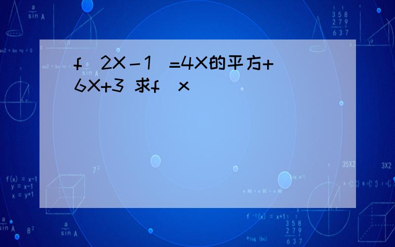 f(2X－1)=4X的平方+6X+3 求f(x)