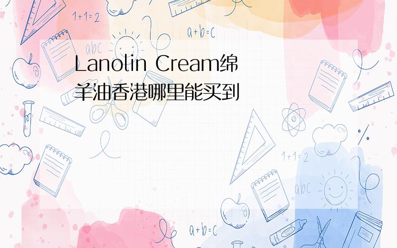 Lanolin Cream绵羊油香港哪里能买到