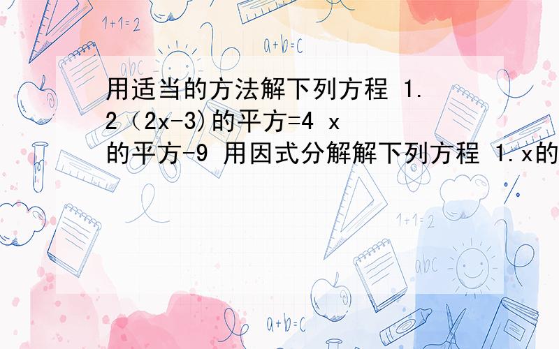 用适当的方法解下列方程 1.2（2x-3)的平方=4 x的平方-9 用因式分解解下列方程 1.x的平方+x-42=0