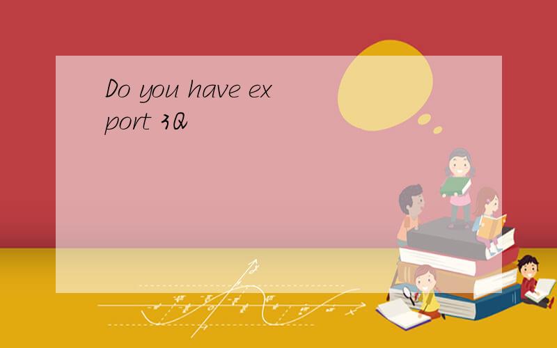 Do you have export 3Q