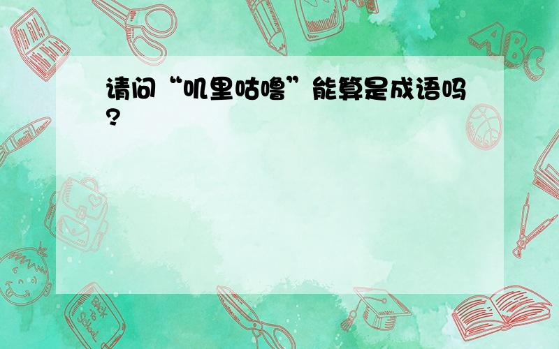 请问“叽里咕噜”能算是成语吗?