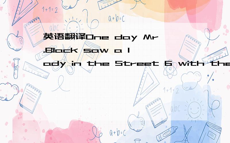 英语翻译One day Mr.Black saw a lady in the Street 6 with then ch