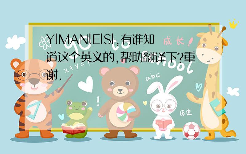 YlMANlElSl,有谁知道这个英文的,帮助翻译下?重谢.