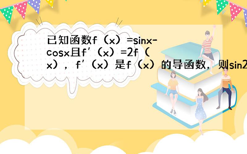 已知函数f（x）=sinx-cosx且f′（x）=2f（x），f′（x）是f（x）的导函数，则sin2x=（　　）