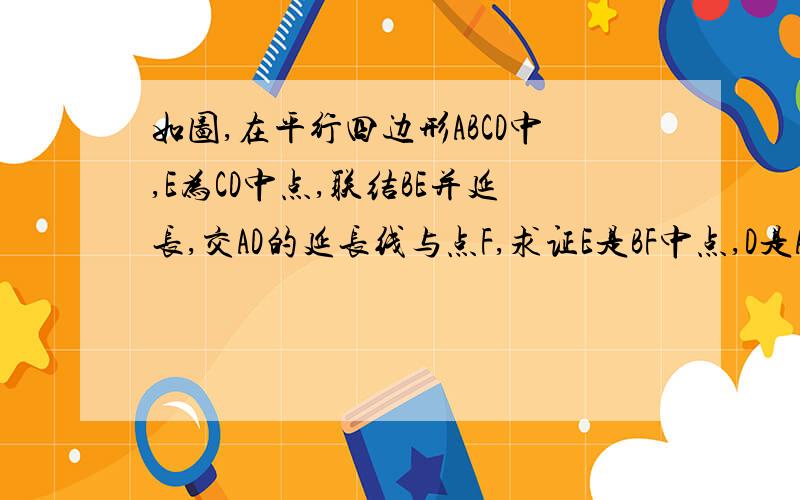 如图,在平行四边形ABCD中,E为CD中点,联结BE并延长,交AD的延长线与点F,求证E是BF中点,D是AF中点