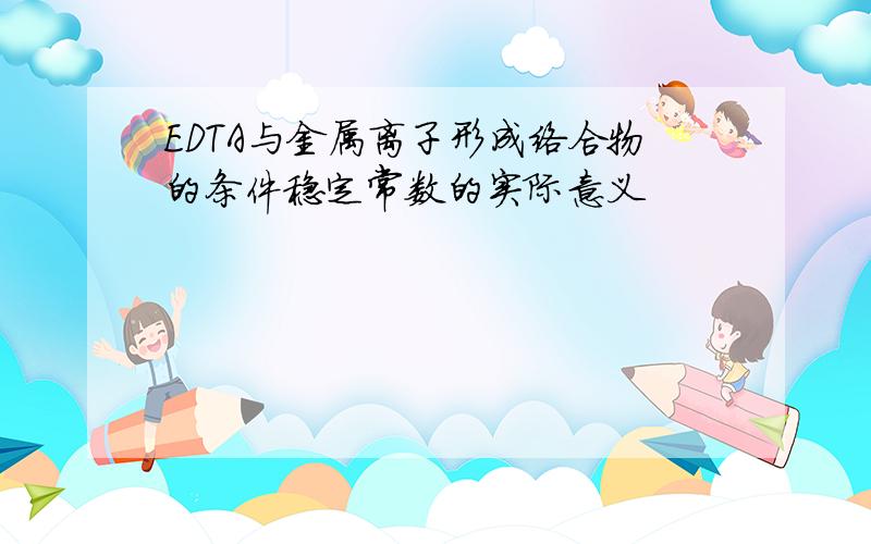 EDTA与金属离子形成络合物的条件稳定常数的实际意义