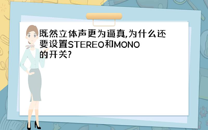 既然立体声更为逼真,为什么还要设置STEREO和MONO的开关?