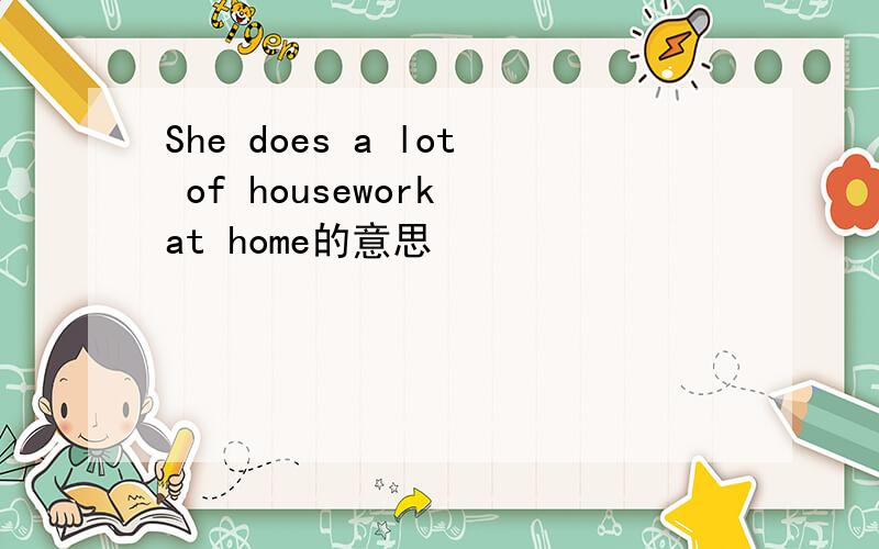 She does a lot of housework at home的意思