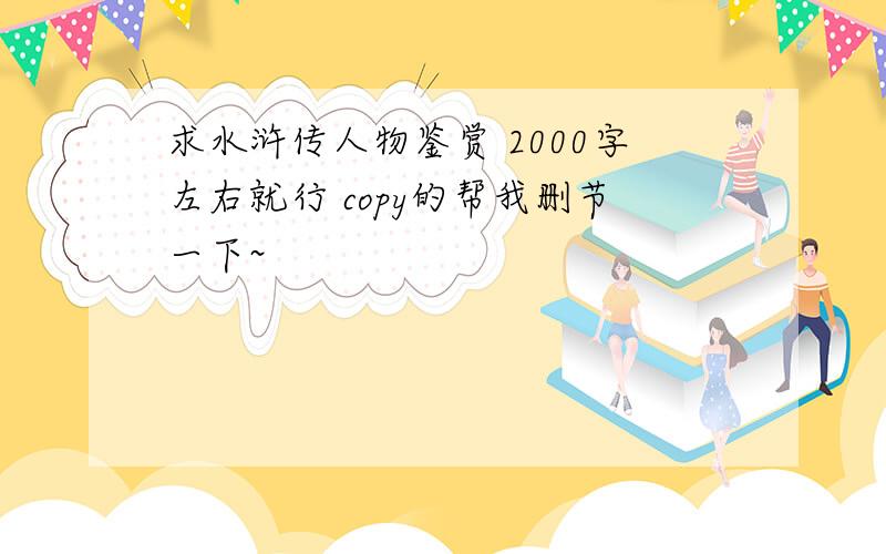 求水浒传人物鉴赏 2000字左右就行 copy的帮我删节一下~