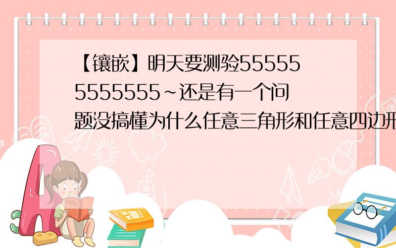 【镶嵌】明天要测验555555555555~还是有一个问题没搞懂为什么任意三角形和任意四边形可以进行平面镶嵌?具体一点点