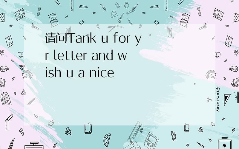 请问Tank u for yr letter and wish u a nice