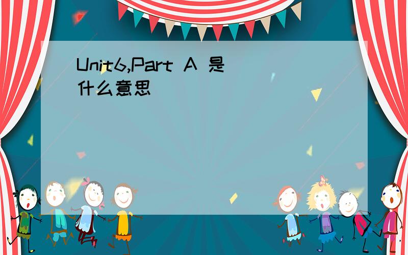 Unit6,Part A 是什么意思