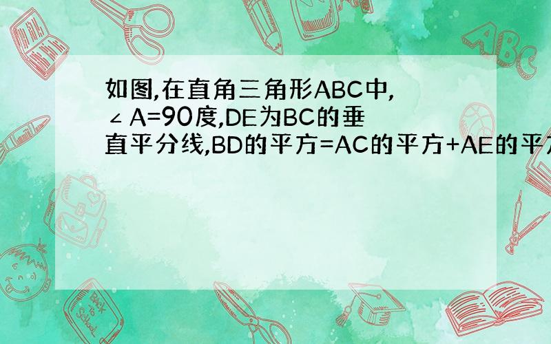 如图,在直角三角形ABC中,∠A=90度,DE为BC的垂直平分线,BD的平方=AC的平方+AE的平方吗