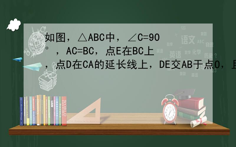 如图，△ABC中，∠C=90°，AC=BC，点E在BC上，点D在CA的延长线上，DE交AB于点O，且∠CDE=30°，A