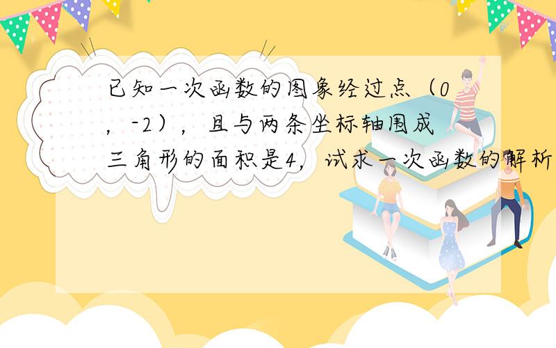 已知一次函数的图象经过点（0，-2），且与两条坐标轴围成三角形的面积是4，试求一次函数的解析式．