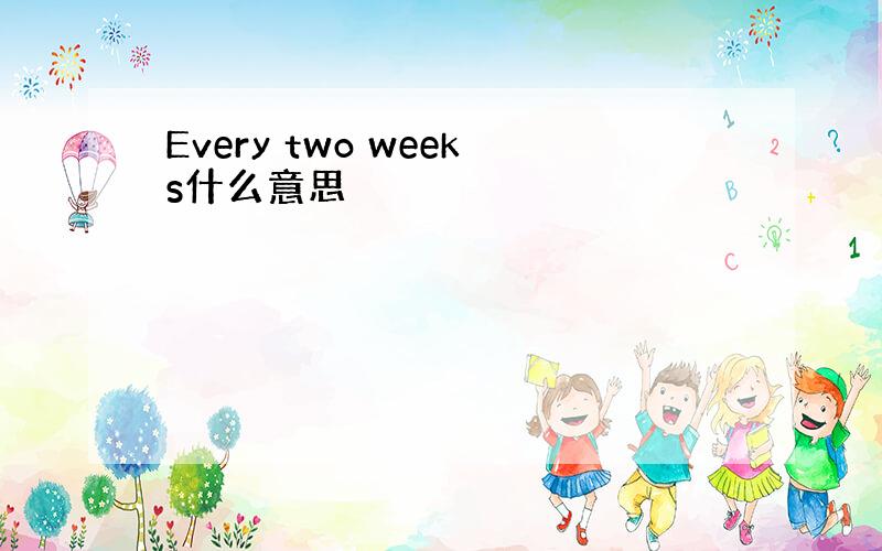 Every two weeks什么意思