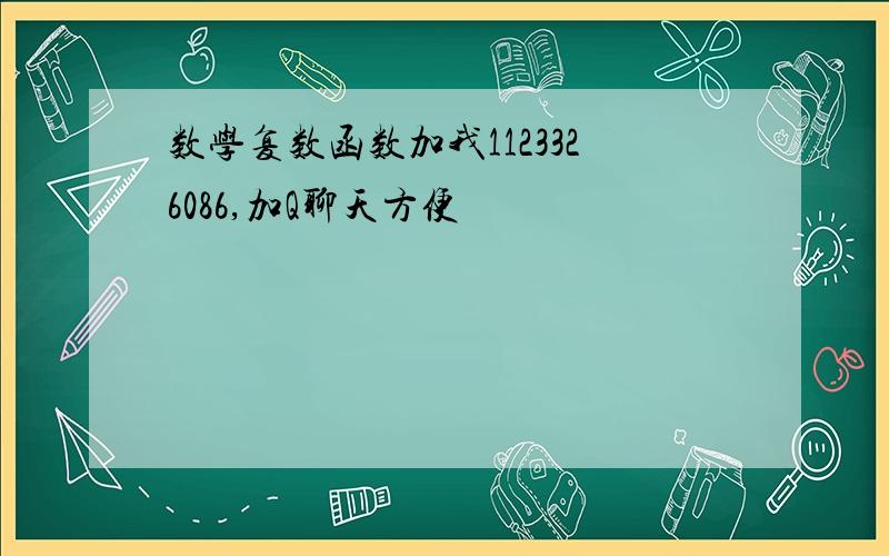 数学复数函数加我1123326086,加Q聊天方便