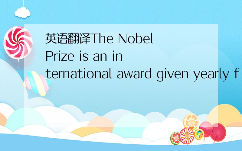 英语翻译The Nobel Prize is an international award given yearly f