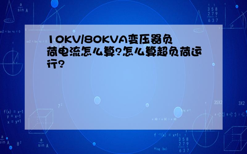 10KV/80KVA变压器负荷电流怎么算?怎么算超负荷运行?