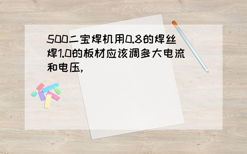 500二宝焊机用0.8的焊丝焊1.0的板材应该调多大电流和电压,