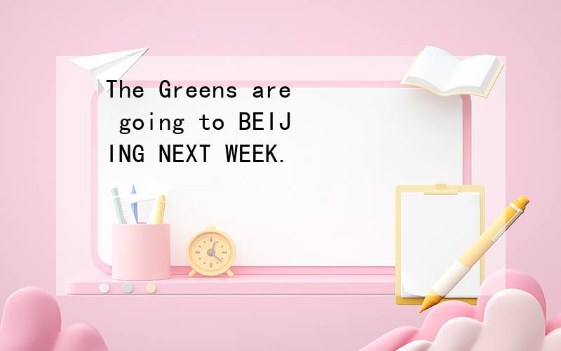 The Greens are going to BEIJING NEXT WEEK.