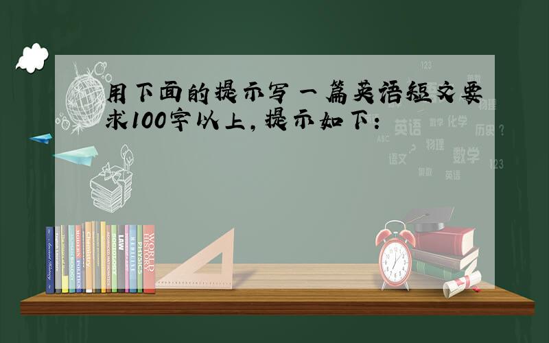 用下面的提示写一篇英语短文要求100字以上,提示如下: