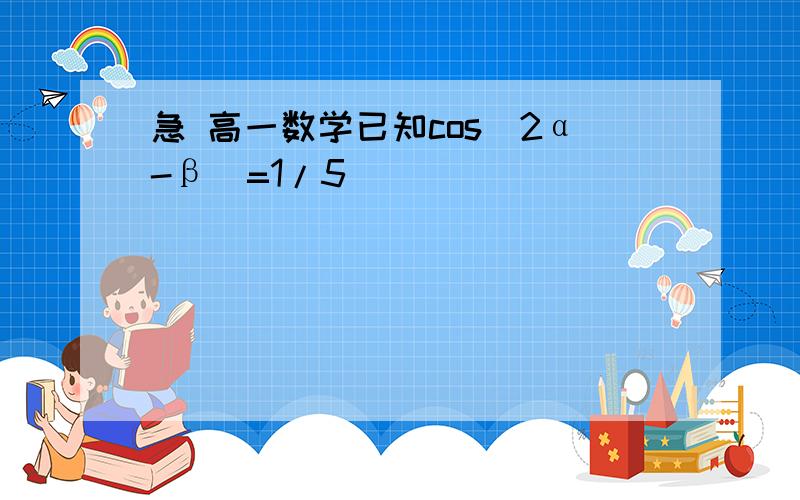 急 高一数学已知cos(2α-β)=1/5