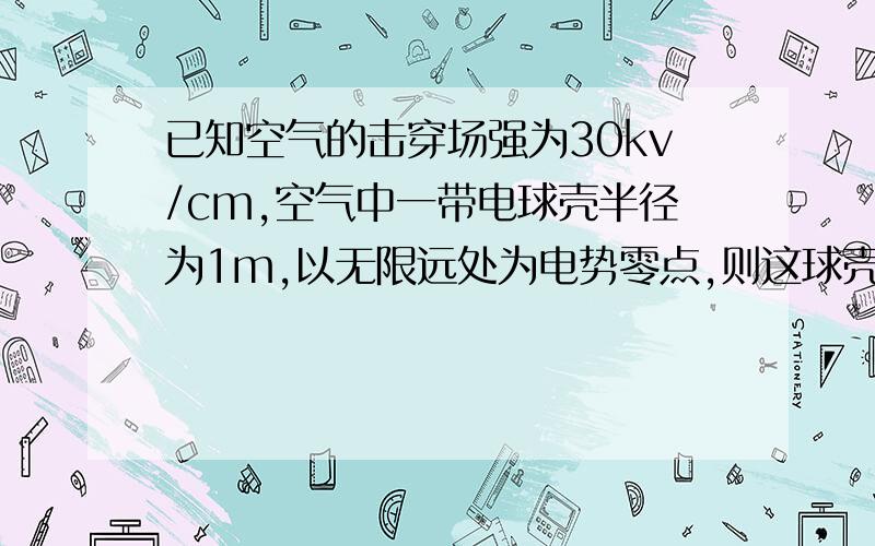 已知空气的击穿场强为30kv/cm,空气中一带电球壳半径为1m,以无限远处为电势零点,则这球壳能达到的最高电势是?