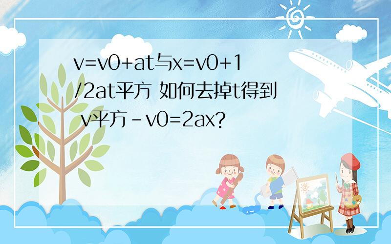 v=v0+at与x=v0+1/2at平方 如何去掉t得到 v平方-v0=2ax?