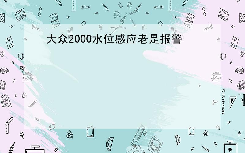 大众2000水位感应老是报警