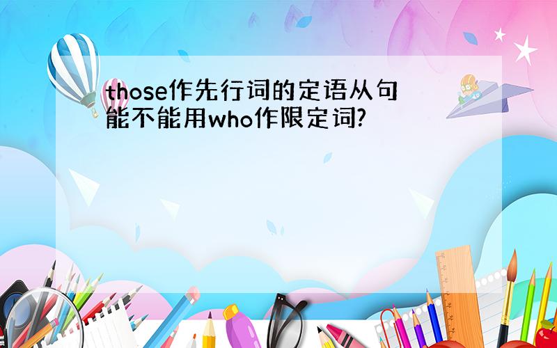 those作先行词的定语从句能不能用who作限定词?