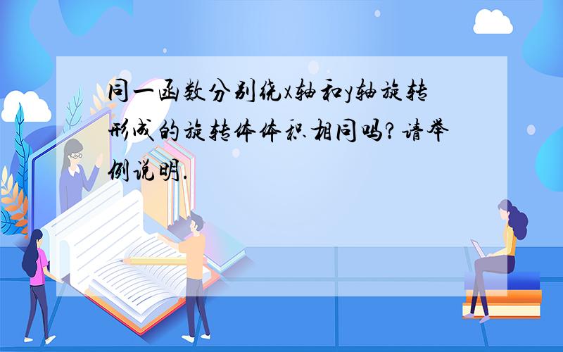 同一函数分别绕x轴和y轴旋转形成的旋转体体积相同吗?请举例说明.