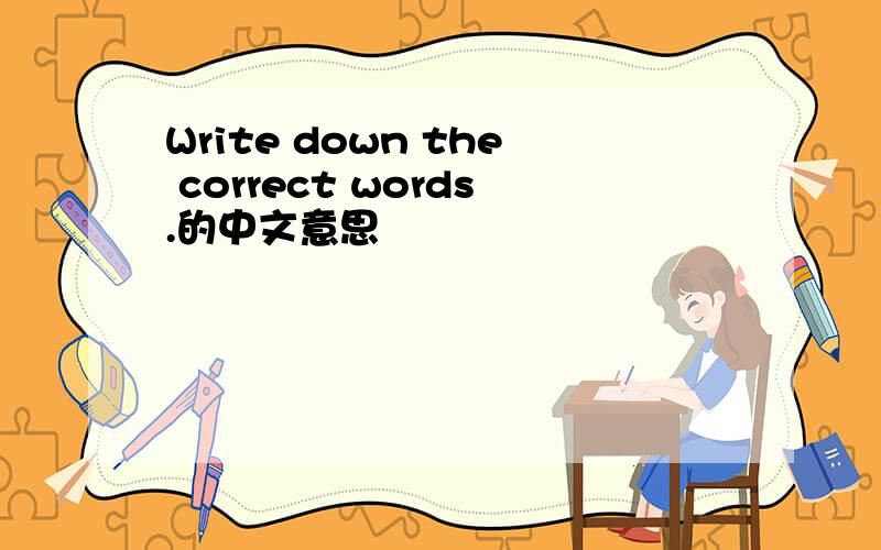 Write down the correct words.的中文意思