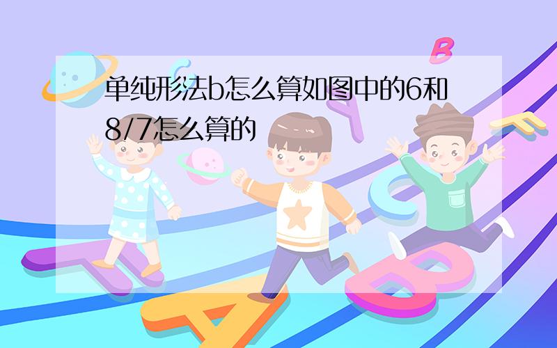 单纯形法b怎么算如图中的6和8/7怎么算的