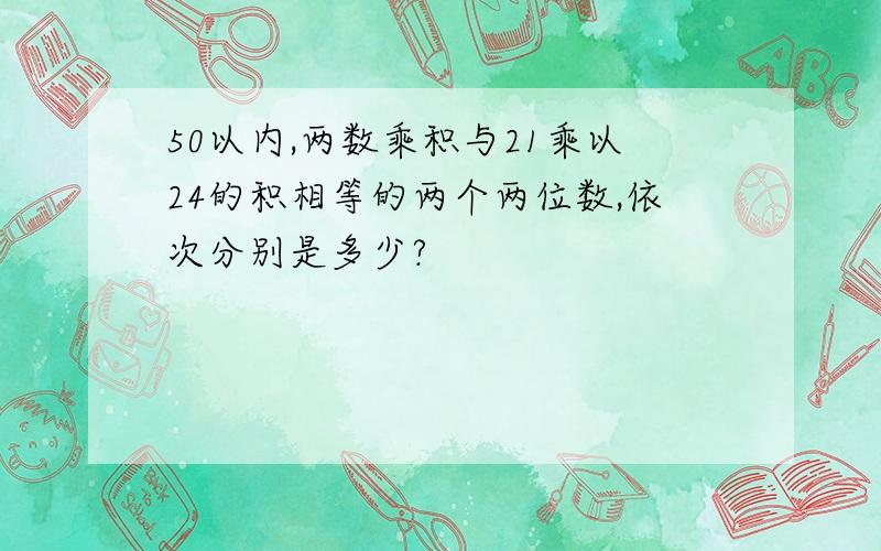 50以内,两数乘积与21乘以24的积相等的两个两位数,依次分别是多少?