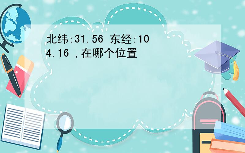 北纬:31.56 东经:104.16 ,在哪个位置