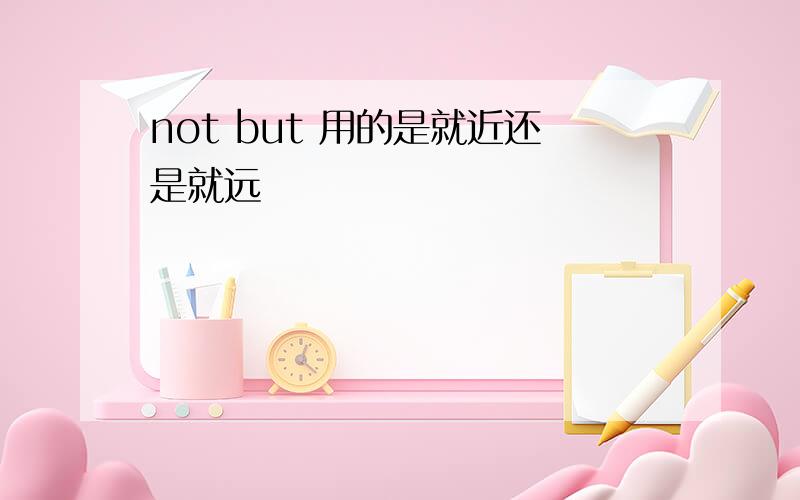 not but 用的是就近还是就远