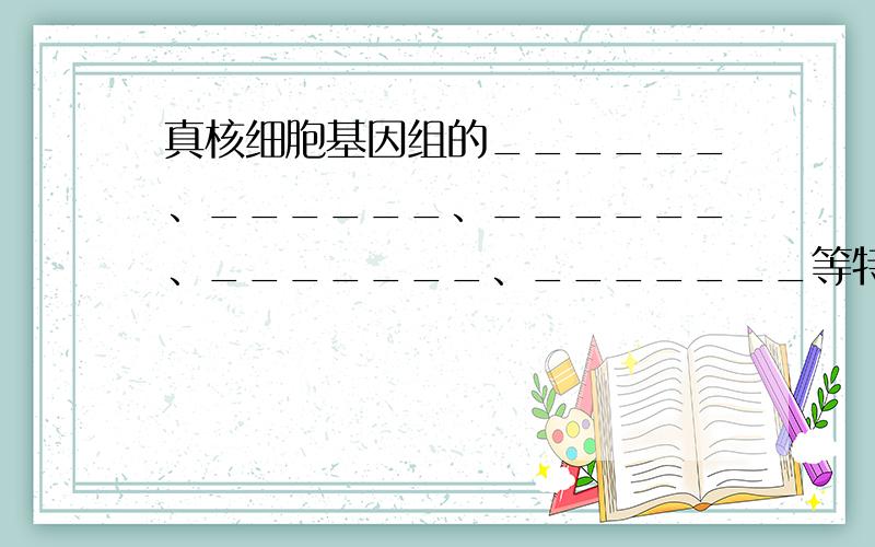 真核细胞基因组的______、______、______、_______、_______等特点是原核类基因组没有的.