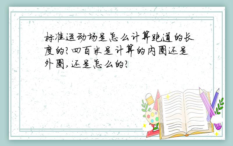 标准运动场是怎么计算跑道的长度的?四百米是计算的内圈还是外圈,还是怎么的?