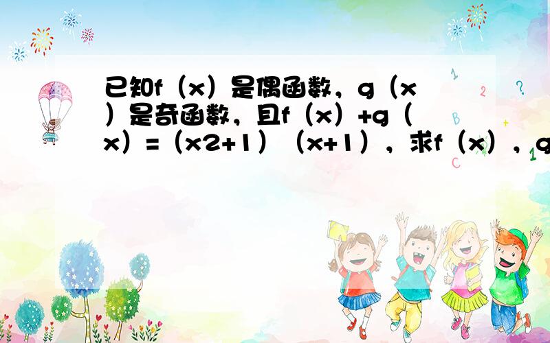 已知f（x）是偶函数，g（x）是奇函数，且f（x）+g（x）=（x2+1）（x+1），求f（x），g（x）的解析式．