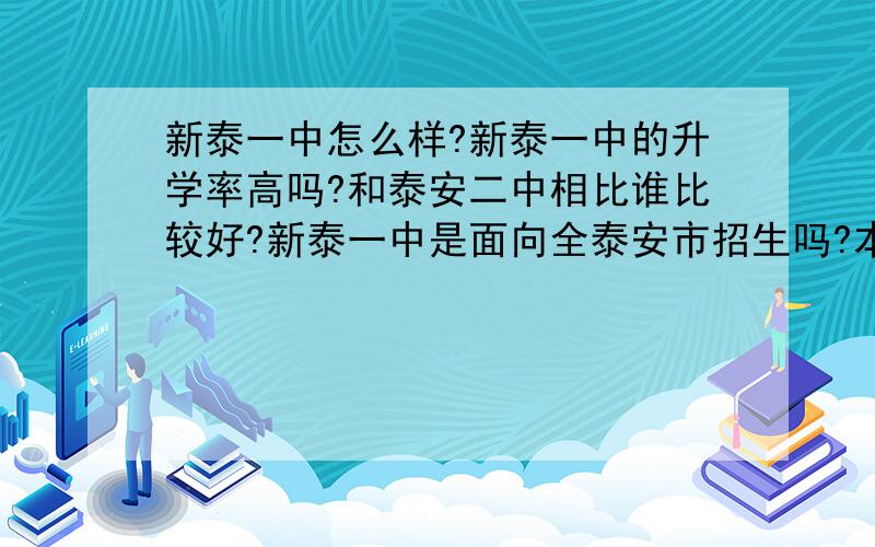 新泰一中怎么样?新泰一中的升学率高吗?和泰安二中相比谁比较好?新泰一中是面向全泰安市招生吗?本来是想考一中或二中的,但不