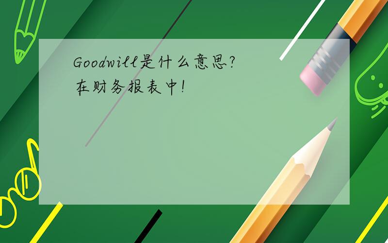 Goodwill是什么意思?在财务报表中!