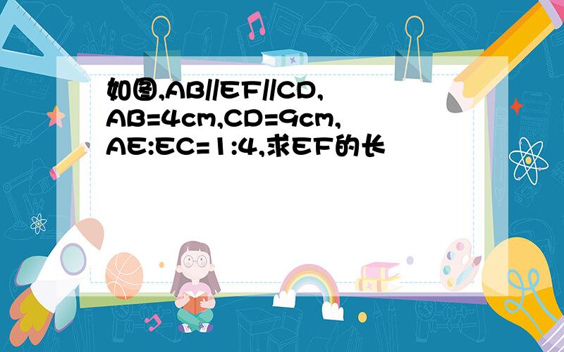 如图,AB//EF//CD,AB=4cm,CD=9cm,AE:EC=1:4,求EF的长