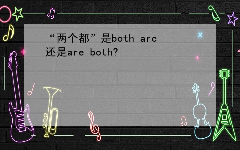 “两个都”是both are还是are both?