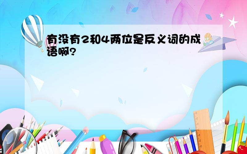 有没有2和4两位是反义词的成语啊?