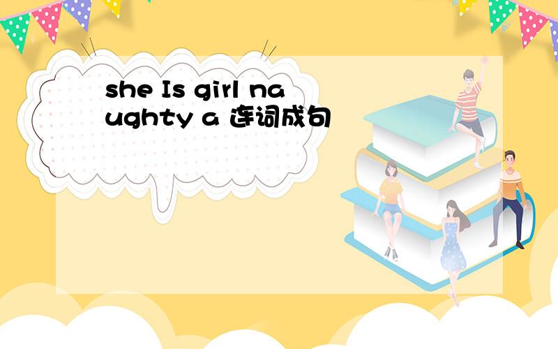 she Is girl naughty a 连词成句