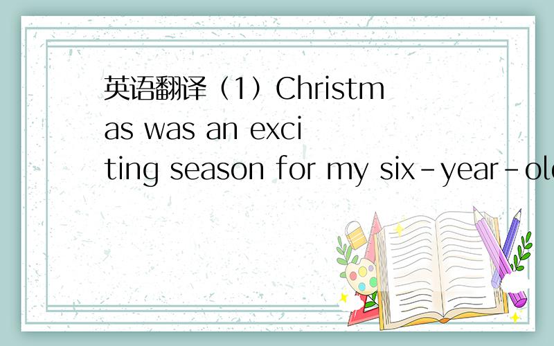 英语翻译（1）Christmas was an exciting season for my six-year-old