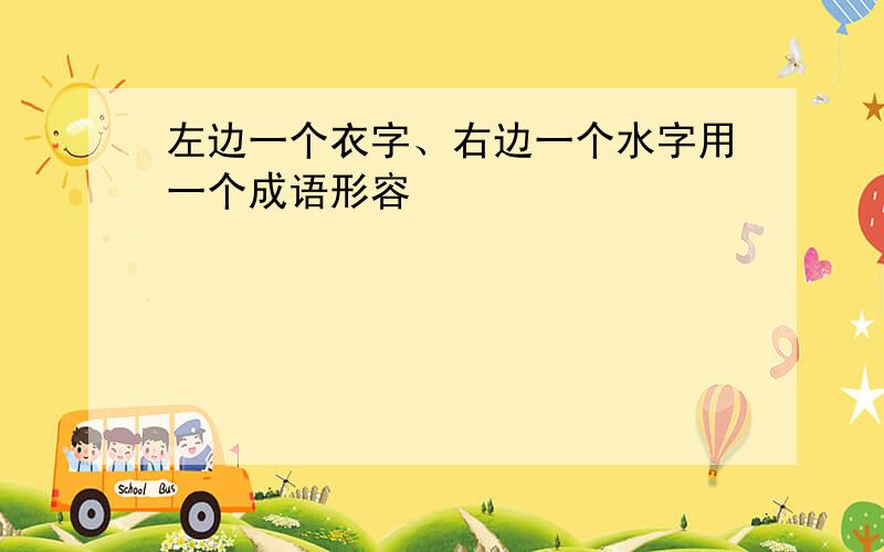 左边一个衣字、右边一个水字用一个成语形容