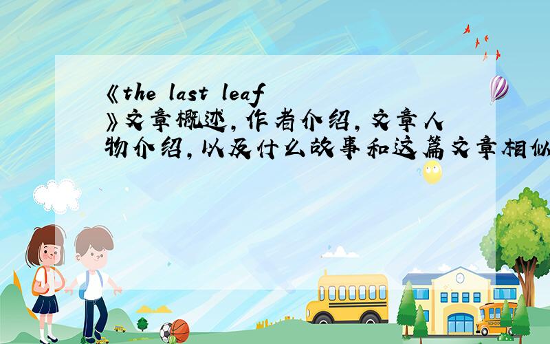 《the last leaf》文章概述,作者介绍,文章人物介绍,以及什么故事和这篇文章相似,要英文的,